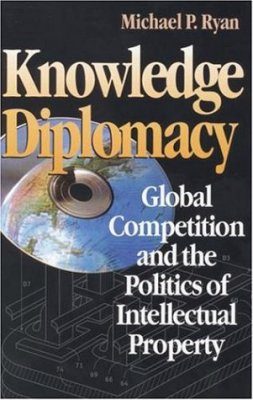 Knowledge Diplomacy: Global Competition and the Politics of Intellectual Property