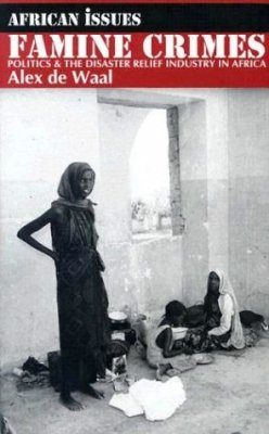 Famine Crimes: Politics and the Disaster Relief Industry in Africa