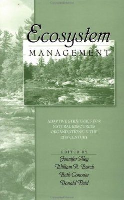 Ecosystem Management: Adaptive Strategies for Natural Resource Organizations in the Twenty-First Century