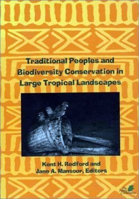Traditional Peoples and Biodiversity Conservation in Large Tropical Landscapes