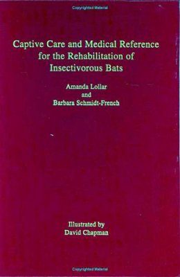 Captive Care and Medical Reference for the Rehabilitation of Insectivorous Bats