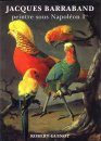 Jacques Barraband: Le Peintre des Oiseaux de Napoleon
