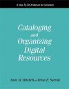 Cataloging and Organizing Digital Resources: A How-to-do-it Manual for Librarians