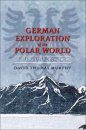 German Exploration of the Polar World: A History, 1870-1940