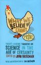 What We Believe But Cannot Prove: Science in the Age of Certainty