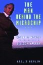 The Man Behind the Microchip: Robert Noyce and the Invention of Silicon Valley