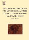 Interpretation of Biological and Environmental Changes Across the Neoproterozoic Cambrian Boundary