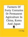 Farmers of Forty Centuries: Permanent Agriculture in China, Korea, Japan