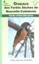 Oiseaux des Forets Seches de Nouvelle-Caledonie: Guide d'Identification [Birds of the Dry Forests of New Caledonia: Identification Guide]