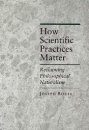 How Scientific Practices Matter