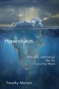 Hyperobjects: Philosophy and Ecology After the End of the World