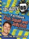 Deadly Factbook 4: Fish, Squid and Jellyfish