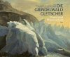 Die Grindelwaldgletscher: Kunst und Wissenschaft [The Grindelwald Glacier: Art and Science]