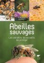 Abeilles Sauvages: Les Connaître, les Accueillir, les Protéger [Wild Bees: Recognizing, Welcoming and Protecting Them]