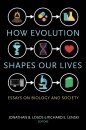 How Evolution Shapes Our Lives