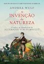 A Invenção da Natureza: A Vida e as Descobertas de Alexander Von Humboldt [The Invention of Nature: The Adventures of Alexander Von Humboldt, the Lost Hero of Science]