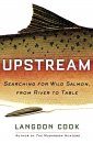 Upstream: Searching for Wild Salmon, from River to Table