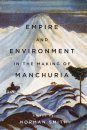 Empire and Environment in the Making of Manchuria