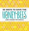 50 Ways to Save the Honey Bees (and Change the World)