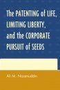 The Patenting of Life, Limiting Liberty, and the Corporate Pursuit of Seeds