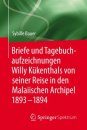 Briefe und Tagebuchaufzeichnungen Willy Kükenthals von Seiner Reise in Den Malaiischen Archipel 1893-1894 [Letters and Diary Entries of Willy Kükenthals from His Journey in the Malay Archipelago 1893-1894]