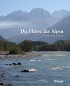 Die Flüsse der Alpen: Vielfalt in Natur und Kultur [Rivers of the Alps: Diversity in Nature and Culture]