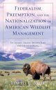 Federalism, Preemption, and the Nationalization of American Wildlife Management