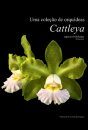 Uma Coleção de Orquídeas – Cattleya, Espécies Bifoliadas Brasileiras, Volume 4 [A Collection of Orchids – Cattleya, Brazilian Bifoliate Species, Volume 4]