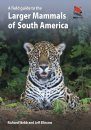 A Field Guide to the Larger Mammals of South America