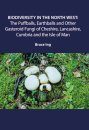 Biodiversity in the North West: The Puffballs, Earthballs and Other Gasteroid Fungi of Cheshire, Lancashire, Cumbria and the Isle of Man