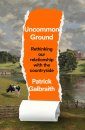 Uncommon Ground Rethinking Our Relationship With the Countryside