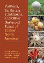Puffballs, Earthstars, Stinkhorns, and Other Gasteroid Fungi of Eastern North America