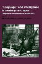 Language and Intelligence in Monkeys and Apes