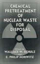 Chemical Pretreatment of Nuclear Waste for Disposal