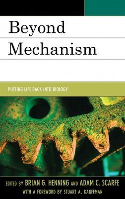 Beyond Mechanism Putting Life Back Into Biology Brian G