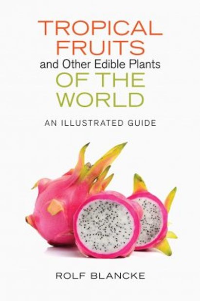 Tropical Fruits And Other Edible Plants Of The World An Illustrated Guide Nhbs Field Guides Natural History