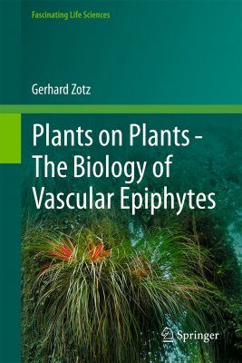 Plants On Plants The Biology Of Vascular Epiphytes