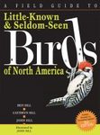 A Field Guide to Little-Known and Seldom-Seen Birds of North America
