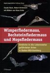 Wimperfledermaus, Bechsteinfledermaus und Mopsfledermaus: Einblicke in die Lebensweise Gefährdeter Arten in Baden-Württemberg [Geoffroy's Bat, Bechstein's Bat and Barbastelle: Insights into the Lives of Endangered Species in Baden-Württemberg]