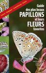 Guide des Plus Beaux Papillons et Leurs Fleurs Favorites: France, Belgique, Luxembourg, Suisse [Guide to the Most Beautiful Butterflies and Their Favourite Flowers: France, Belgium, Luxembourg, Switzerland]
