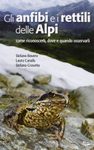 Gli Anfibi e i Rettili delle Alpi: Come Riconoscerli, Dove e Quando Osservarli [Amphibians and Reptiles of the Alps: How to Recognize Them and Where and When to Observe them]