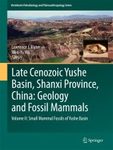 Late Cenozoic Yushe Basin, Shanxi Province, China: Geology and Fossil Mammals, Volume 2