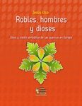 Robles, Hombres y Dioses: Usos y Visión Simbólica de las Quercus en Europa [Oaks, Men and Gods: Uses and Symbolic Views of Quercus in Europe]