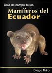 Guía de Campo de los Mamíferos del Ecuador [A Field Guide to the Mammals of Ecuador]