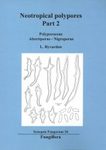 Synopsis Fungorum, Volume 34: Neotropical Polypores, Part 2: Polyporaceae, Abortiporus - Nigroporus