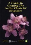A Guide to Growing the Native Plants of Singapore