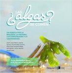 ¿Las Algas se Comen?: Un Periplo por la Biología, la Historia, las Curiosidades y la Gastronomía [Those Curious and Delicious Seaweeds: A Fascinating Voyage from Biology to Gastronomy]