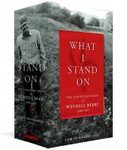 What I Stand On: The Collected Essays Of Wendell Berry 1969-2017