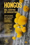 Hongos del Centro de Argentina: Guía Ilustrada de las Especies Más Comunes, Venenosas y Comestibles [Mushrooms of Central Argentina: Illustrated Guide to the Most Common, Poisonous and Edible Species]