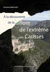 A la Découverte de la Flore de l’Extrême des Causses: Fleurs Sauvages des Falaises, Corniches, Rochers, Rocailles, Éboulis et Graviers